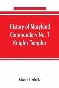 History of Maryland Commandery No. 1 Knights Templar, stationed at Baltimore, State of Maryland, from 1790-1890