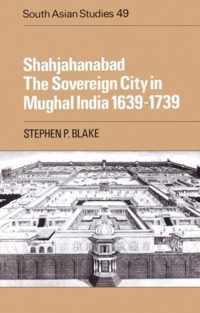 Shahjahanabad the Sovereign City in Mughal India 1639-1739