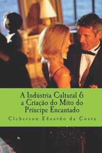 A industria Cultural & a Criacao do mito do Principe encantado