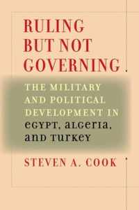 Ruling But Not Governing - The Military and Political Development in Egypt, Algeria and Turkey