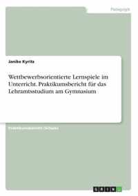 Wettbewerbsorientierte Lernspiele im Unterricht. Praktikumsbericht fur das Lehramtsstudium am Gymnasium