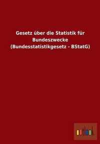 Gesetz uber die Statistik fur Bundeszwecke (Bundesstatistikgesetz - BStatG)