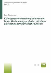 Kulturgerechte Gestaltung von betrieblichen Veranderungsprojekten mit einem unternehmenskybernetischen Ansatz (CuBa Diss)