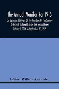 The Annual Monitor For 1916 Or, Being An Obituary Of The Members Of The Society Of Friends In Great Britain And Ireland From October 1, 1914 To September 30, 1915