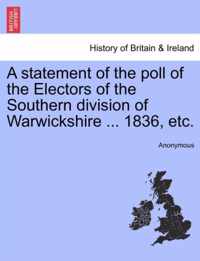 A Statement of the Poll of the Electors of the Southern Division of Warwickshire ... 1836, Etc.