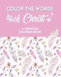 Color The Words Of Christ (A Christian Coloring Book)