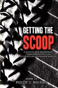 Getting The Scoop - A Manual for Reporters, Correspondents, and Students of Newspaper Writing