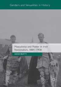 Masculinity and Power in Irish Nationalism, 1884-1938