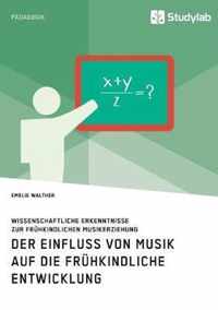 Der Einfluss von Musik auf die fruhkindliche Entwicklung. Wissenschaftliche Erkenntnisse zur fruhkindlichen Musikerziehung