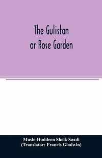 The Gulistan; or Rose garden