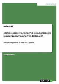 Maria Magdalena. Jungerin Jesu, namenlose Sunderin oder Maria von Betanien?