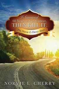 I Survived 60 Years to Get Cancer, Then Kill It.