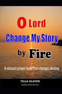 O Lord Change My Story By Fire