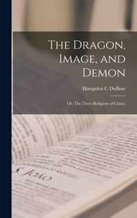 The Dragon, Image, and Demon; or, The Three Religions of China