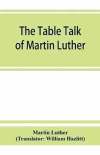 The table talk of Martin Luther