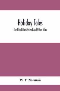 Holiday Tales; The Blind Man'S Friend And Other Tales