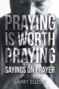 Praying is Worth Praying