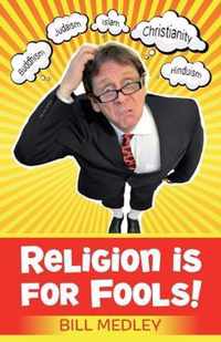 Religion is for Fools! (Revised 2013)