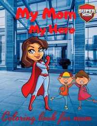 My Mom My Hero: Coloring book for Mom