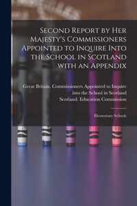 Second Report by Her Majesty's Commissioners Appointed to Inquire Into the School in Scotland With an Appendix