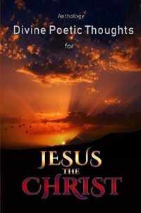 DIVINE POETIC THOUGHTS FOR JESUS THE CHRIST ANTHOLOGY