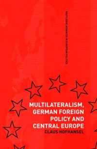 Multilateralism, German Foreign Policy and Central Europe