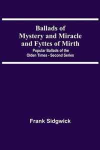 Ballads Of Mystery And Miracle And Fyttes Of Mirth; Popular Ballads Of The Olden Times - Second Series