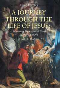 A Journey through the Life of Jesus: A Yearlong Devotional Series of the Gospels: Volume I