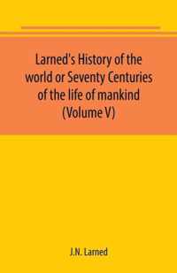 Larned's History of the world or Seventy Centuries of the life of mankind (Volume V)