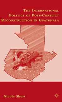 The International Politics of Post-Conflict Reconstruction in Guatemala