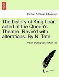 The History of King Lear, Acted at the Queen's Theatre. Reviv'd with Alterations. by N. Tate.