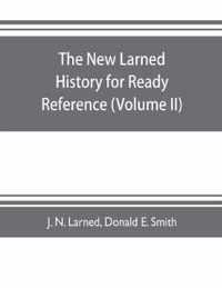 The new Larned History for ready reference, reading and research; the actual words of the world's best historians, biographers and specialists