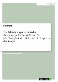 Die Bildungsexpansion in der Bundesrepublik Deutschland. Die Nachhaltigkeit der Ziele und die Folgen in der Analyse