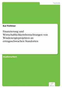 Finanzierung und Wirtschaftlichkeitsbetrachtungen von Windenergieprojekten an ertragsschwachen Standorten