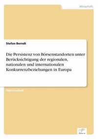 Die Persistenz von Boersenstandorten unter Berucksichtigung der regionalen, nationalen und internationalen Konkurrenzbeziehungen in Europa