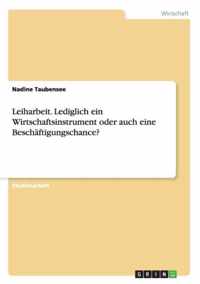 Leiharbeit. Lediglich ein Wirtschaftsinstrument oder auch eine Beschaftigungschance?