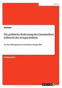 Die politische Bedeutung des Gazastreifens während der Al-Aqsa-Intifada: Vor dem Hintergrund des israelischen Abzugs 2005