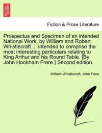 Prospectus and Specimen of an Intended National Work, by William and Robert Whistlecraft ... Intended to Comprise the Most Interesting Particulars Relating to King Arthur and His Round Table. [By John Hookham Frere.] Second Edition.