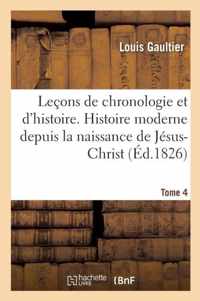 Lecons de Chronologie Et d'Histoire. Histoire Moderne, Depuis La Naissance de Jesus-Christ Tome 4