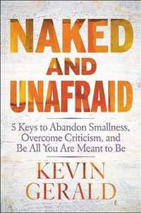 Naked and Unafraid 5 Keys to Abandon Smallness, Overcome Criticism, and Be All You Are Meant to Be