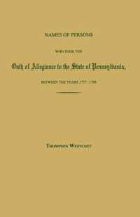 Names of Persons Who Took the Oath of Allegiance to the State of Pennsylvania, Between the Years 1777 and 1780; With a History of the Test Laws of Pennsylvania