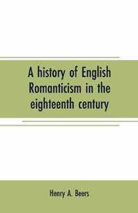 A history of English romanticism in the eighteenth century