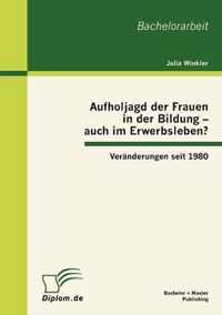 Aufholjagd der Frauen in der Bildung - auch im Erwerbsleben? Veränderungen seit 1980