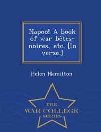 Napoo! A book of war betes-noires, etc. [In verse.] - War College Series