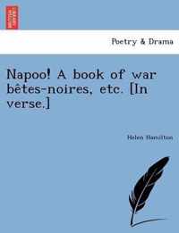 Napoo! a Book of War Be Tes-Noires, Etc. [In Verse.]