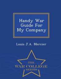 Handy War Guide for My Company - War College Series