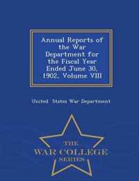 Annual Reports of the War Department for the Fiscal Year Ended June 30, 1902, Volume VIII - War College Series