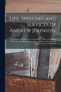 Life, Speeches and Services of Andrew Johnson.