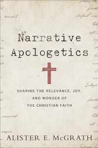 Narrative Apologetics Sharing the Relevance, Joy, and Wonder of the Christian Faith