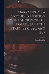 Narrative of a Second Expedition to the Shores of The Polar Sea in the Years 1825, 1826, and 1827